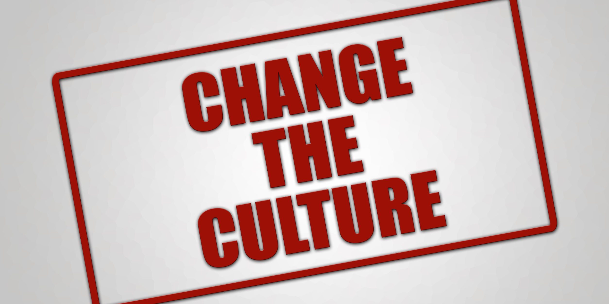 So You Want To Change Your Culture...Here's How